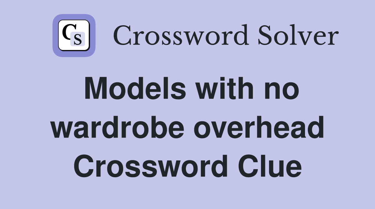 Models with no wardrobe overhead Crossword Clue