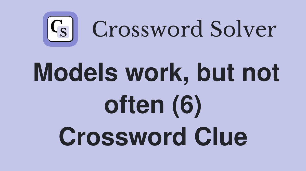 Models work, but not often (6) Crossword Clue