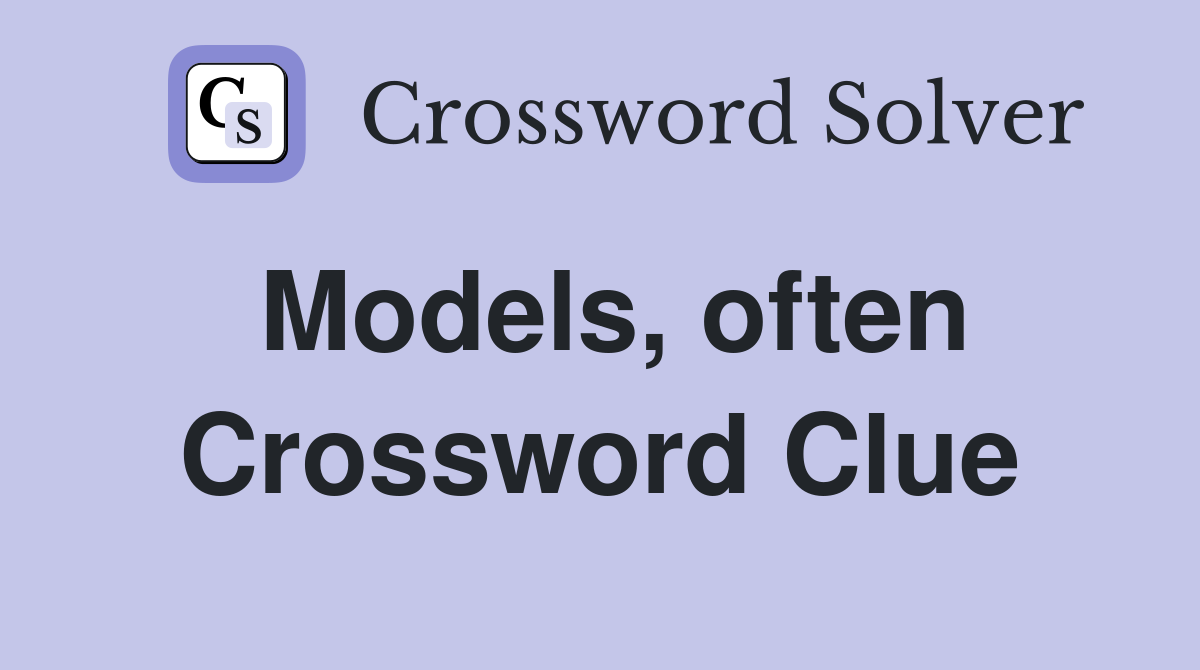 Models, often Crossword Clue
