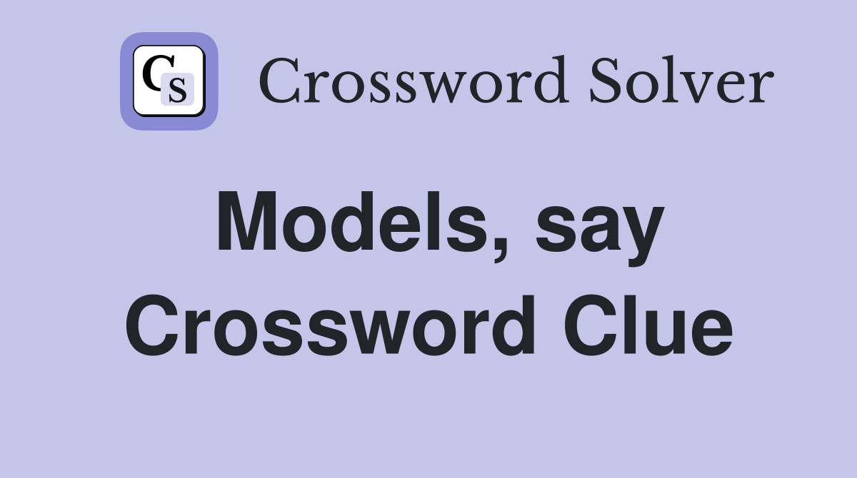 Models, say Crossword Clue