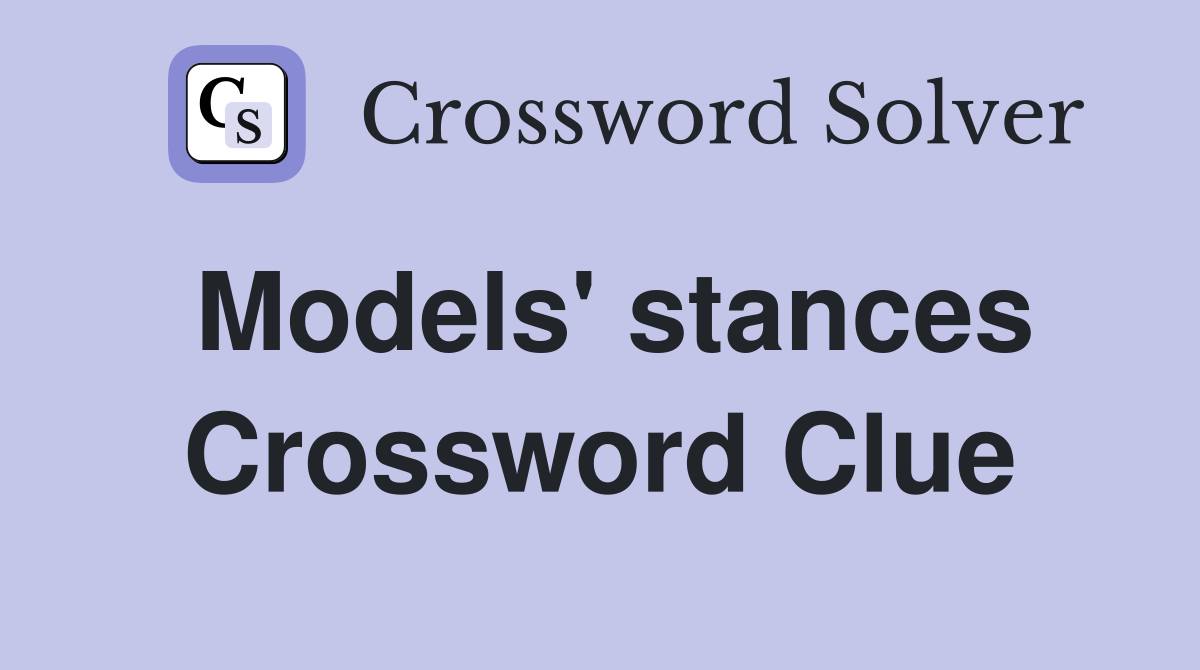 Models' stances Crossword Clue
