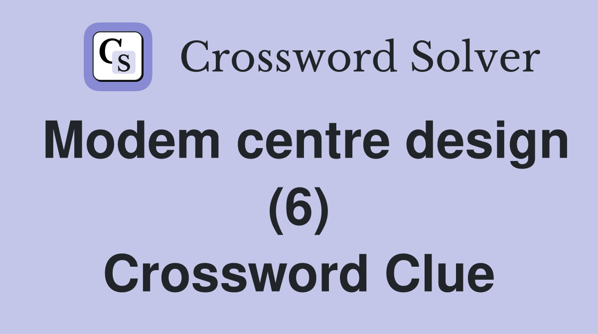 Modem centre design (6) Crossword Clue