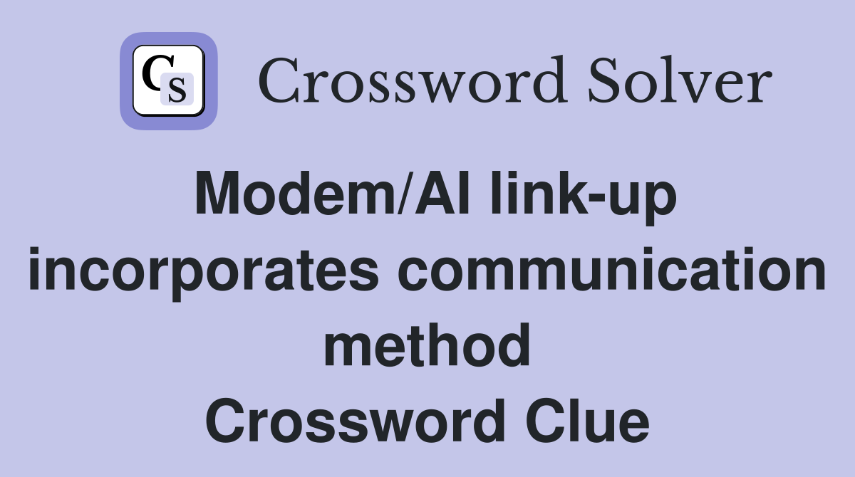 Modem/AI link-up incorporates communication method Crossword Clue