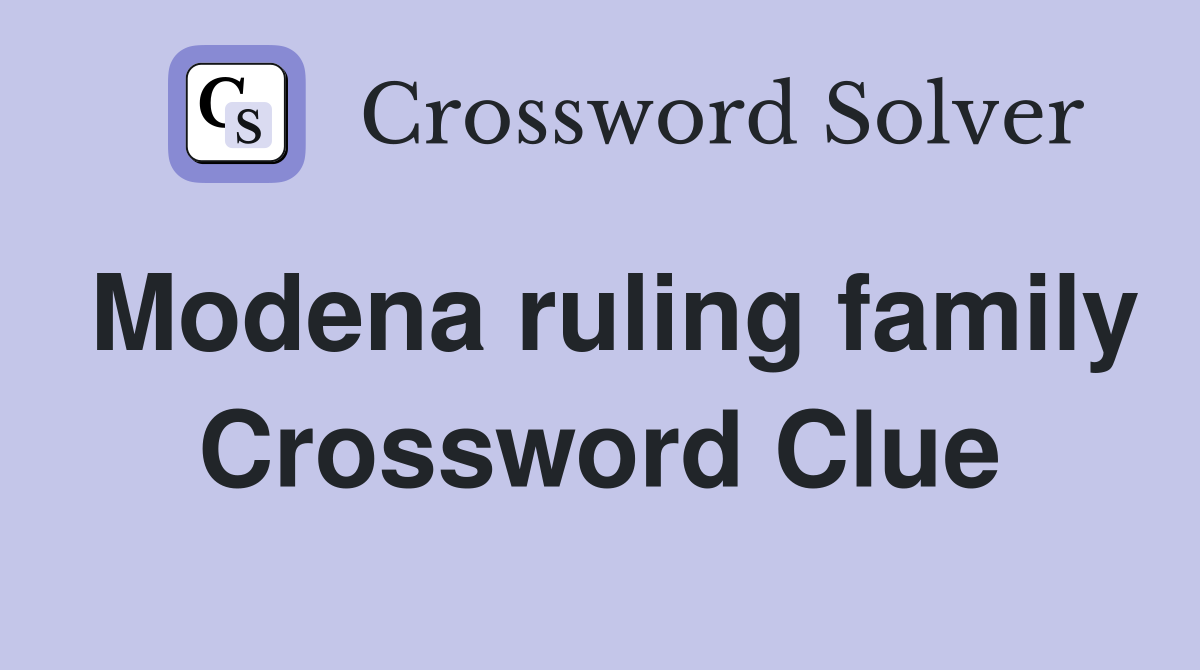 Modena ruling family Crossword Clue