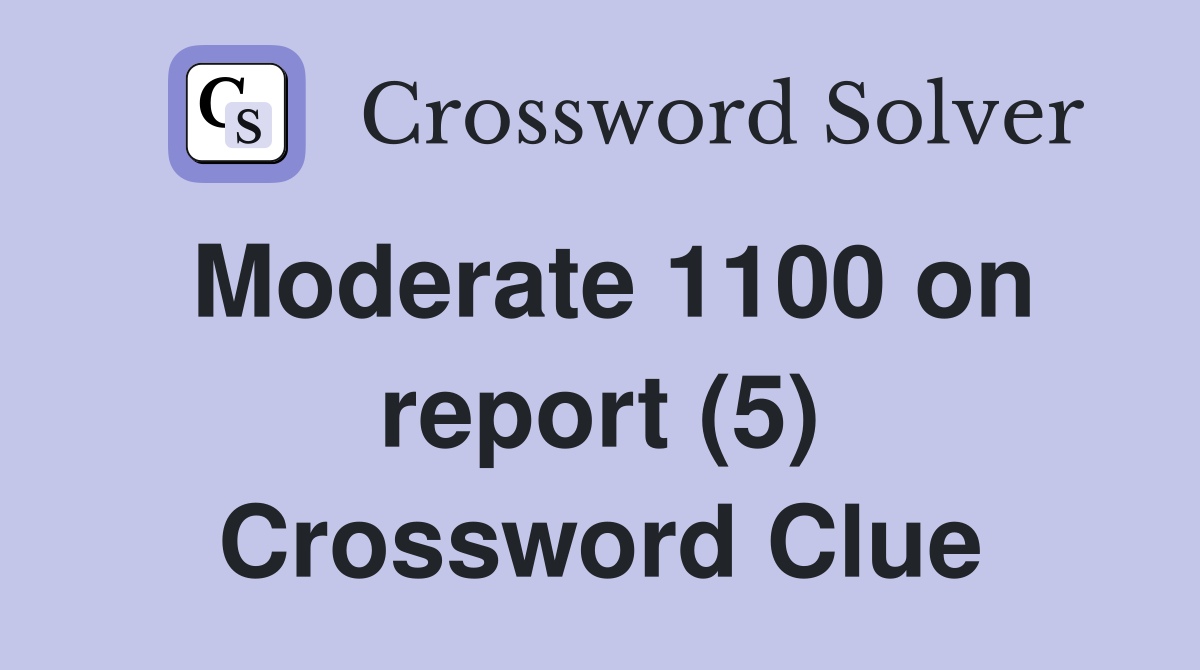 Moderate 1100 on report (5) Crossword Clue