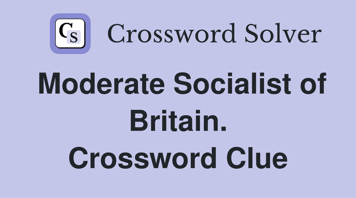 Moderate Socialist of Britain. Crossword Clue