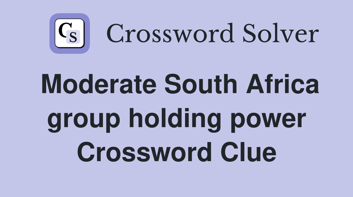 Moderate South Africa group holding power Crossword Clue