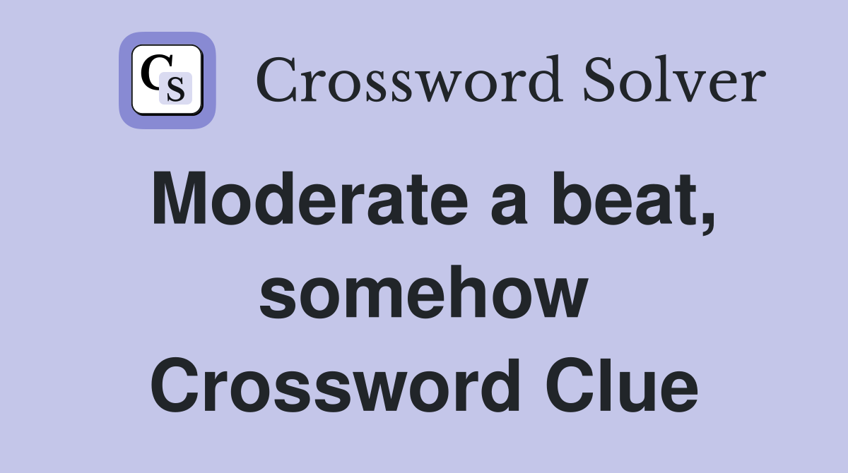 Moderate a beat, somehow Crossword Clue