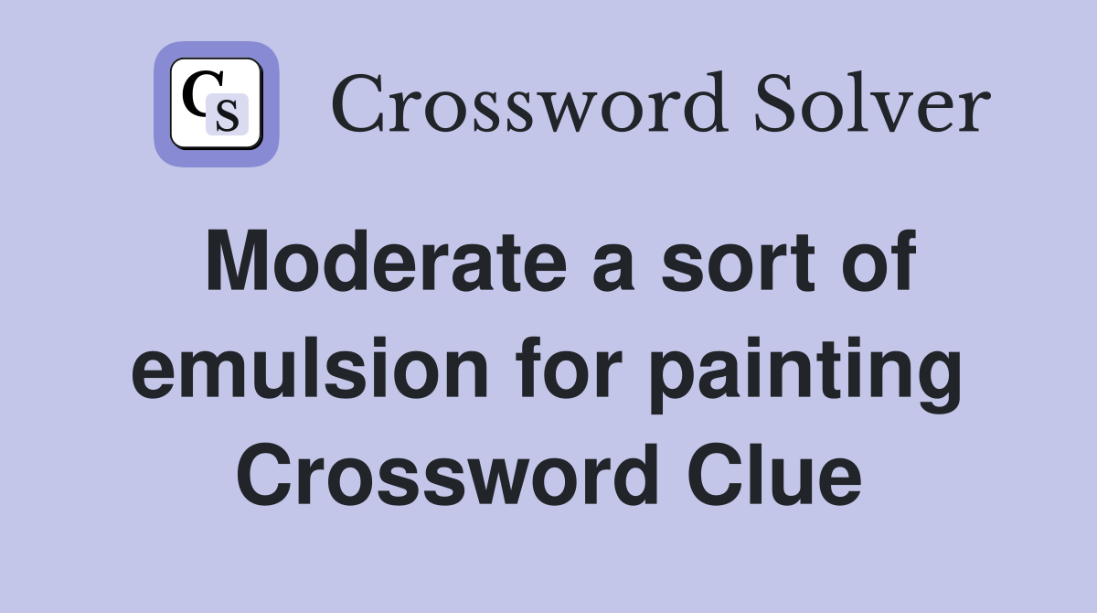 Moderate a sort of emulsion for painting Crossword Clue