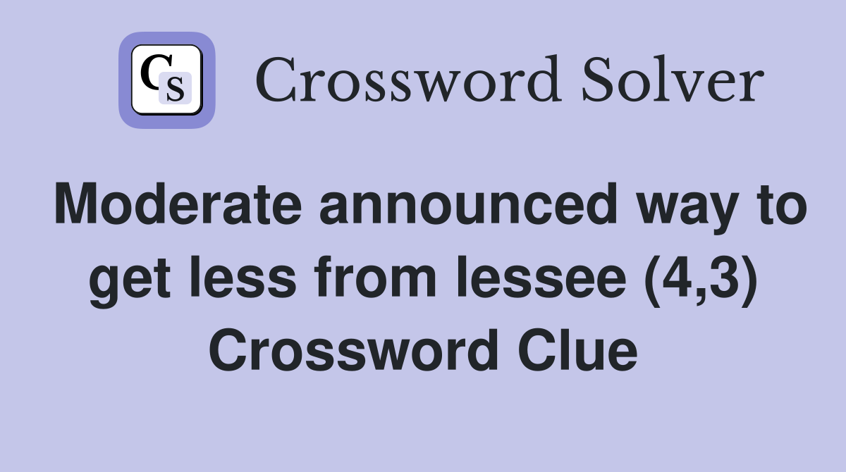 Moderate announced way to get less from lessee (4,3) Crossword Clue