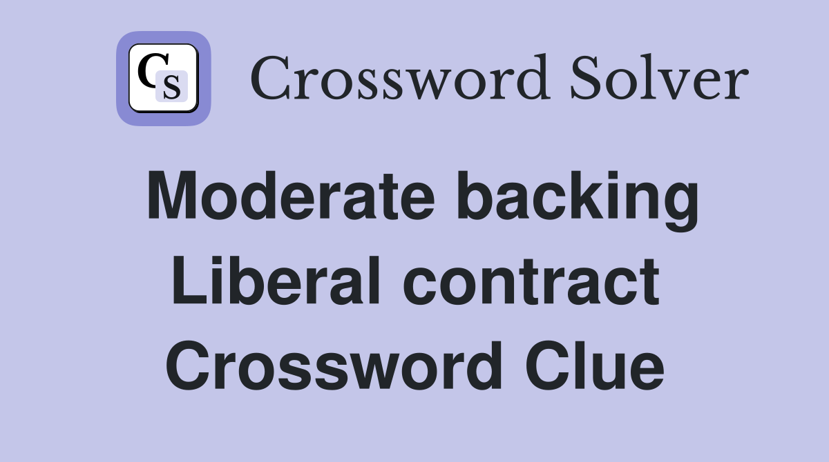 Moderate backing Liberal contract Crossword Clue