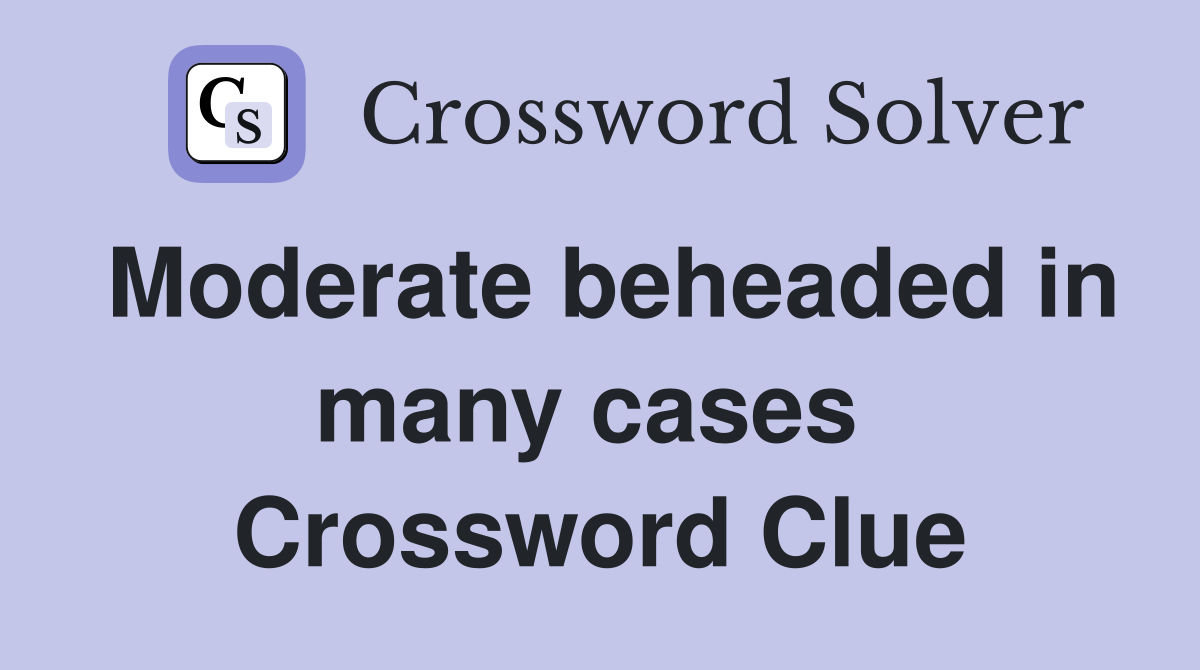 Moderate beheaded in many cases  Crossword Clue