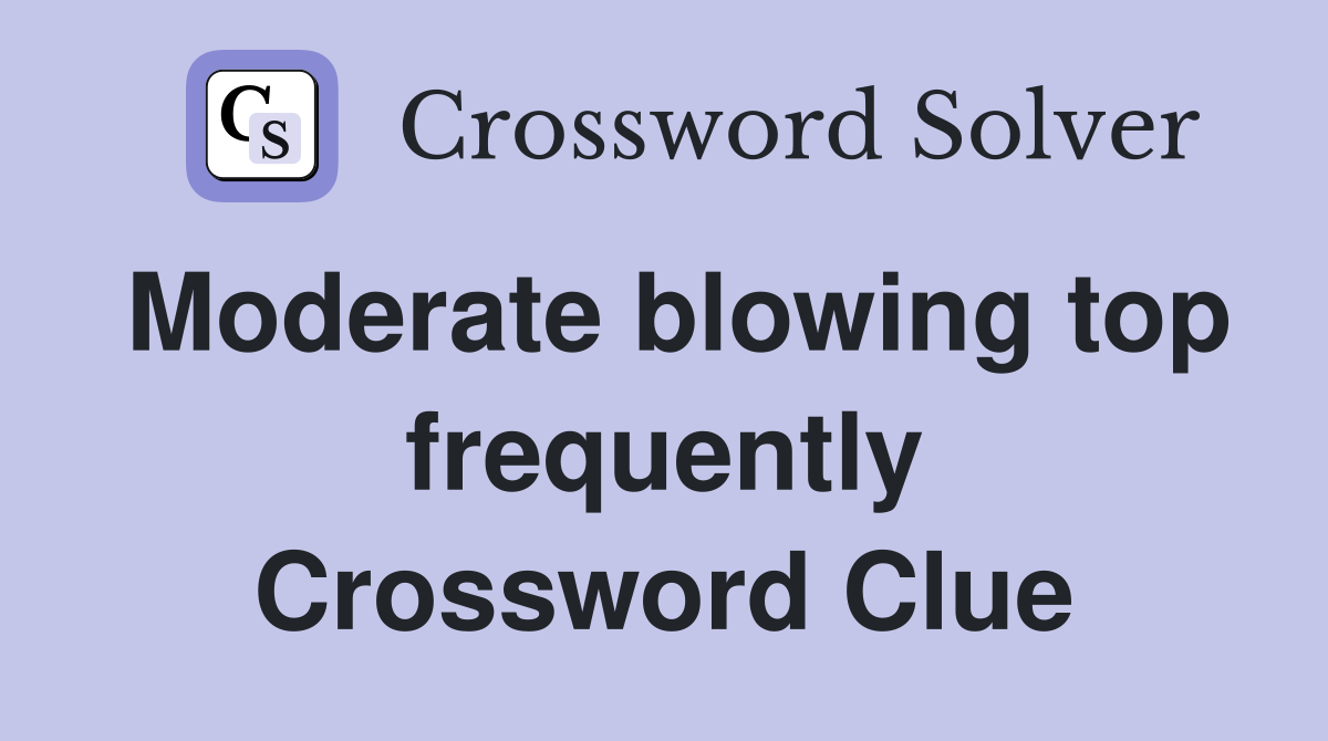 Moderate blowing top frequently Crossword Clue