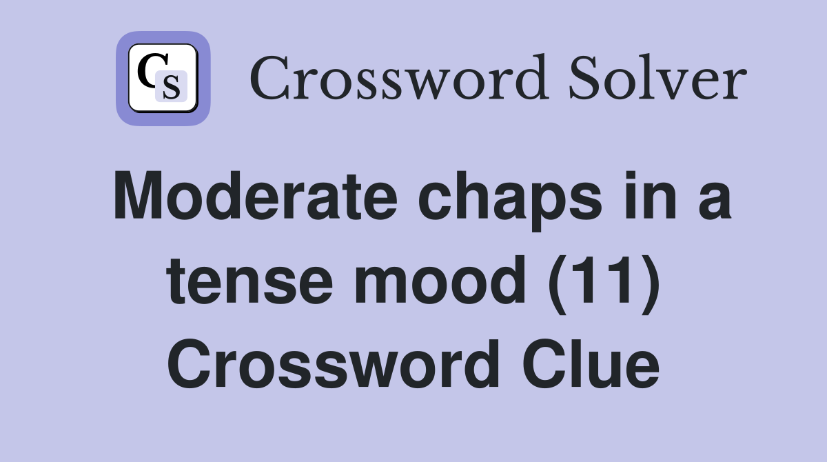 Moderate chaps in a tense mood (11) Crossword Clue