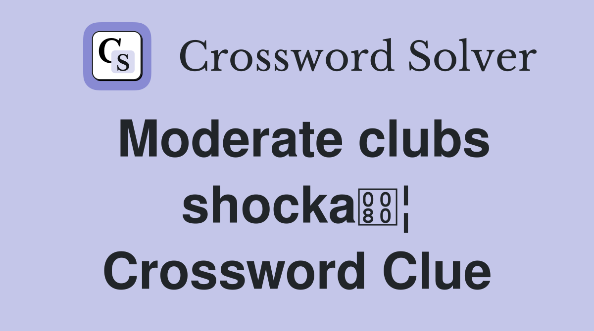 Moderate clubs shocka¦ Crossword Clue