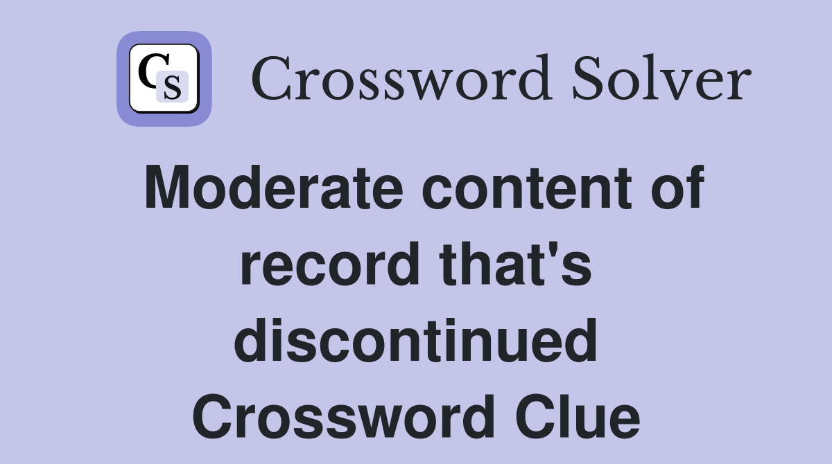 Moderate content of record that's discontinued Crossword Clue