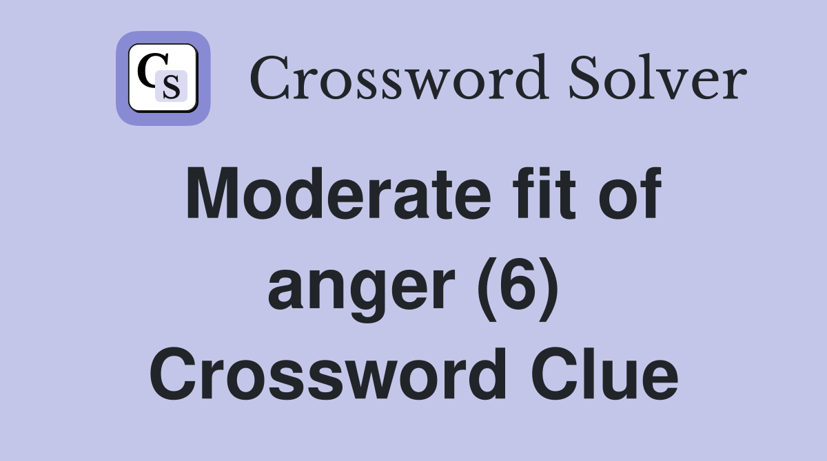Moderate fit of anger (6) Crossword Clue