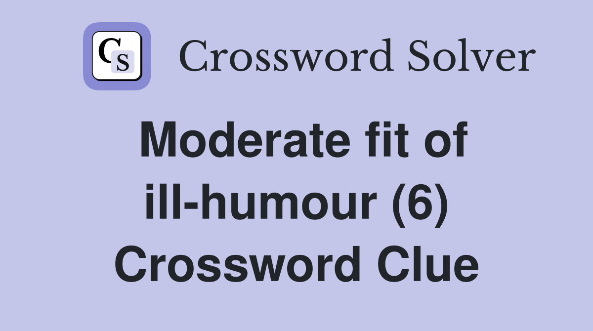 Moderate fit of ill-humour (6) Crossword Clue