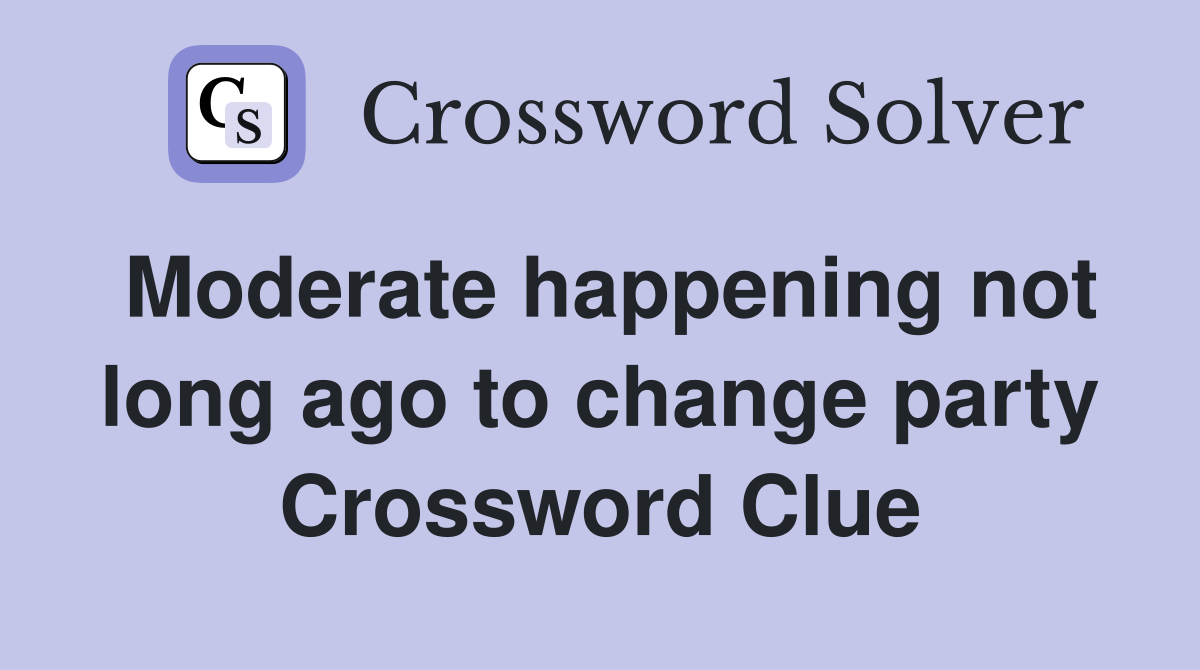 Moderate happening not long ago to change party Crossword Clue