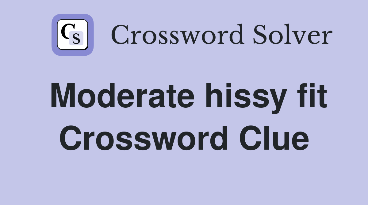 Moderate hissy fit Crossword Clue
