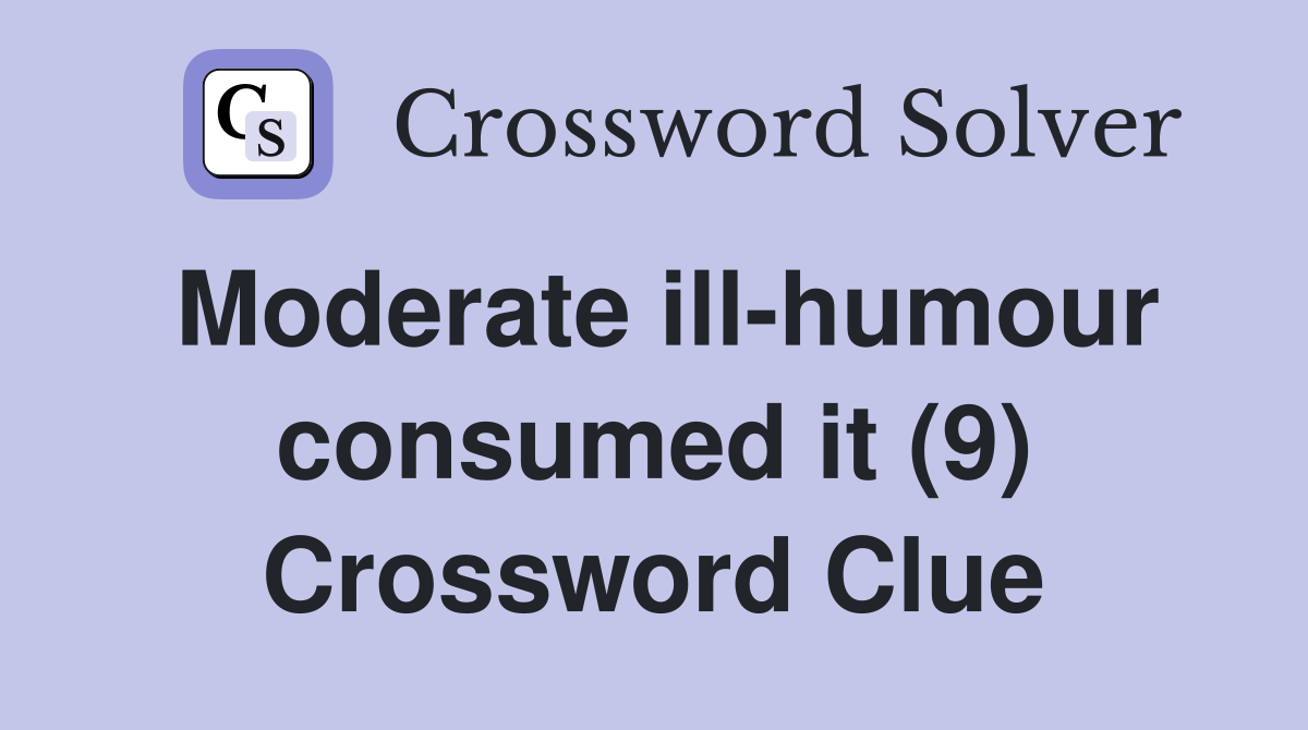 Moderate ill-humour consumed it (9) Crossword Clue