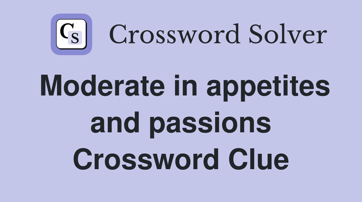 Moderate in appetites and passions Crossword Clue