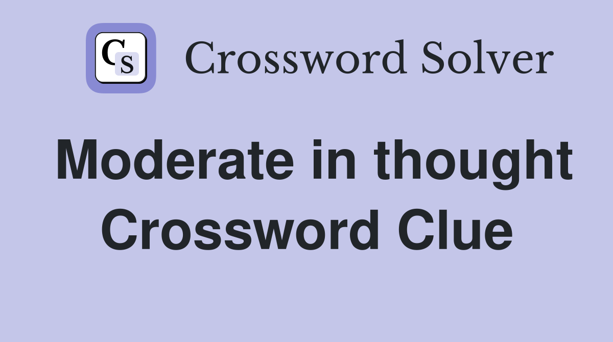 Moderate in thought Crossword Clue