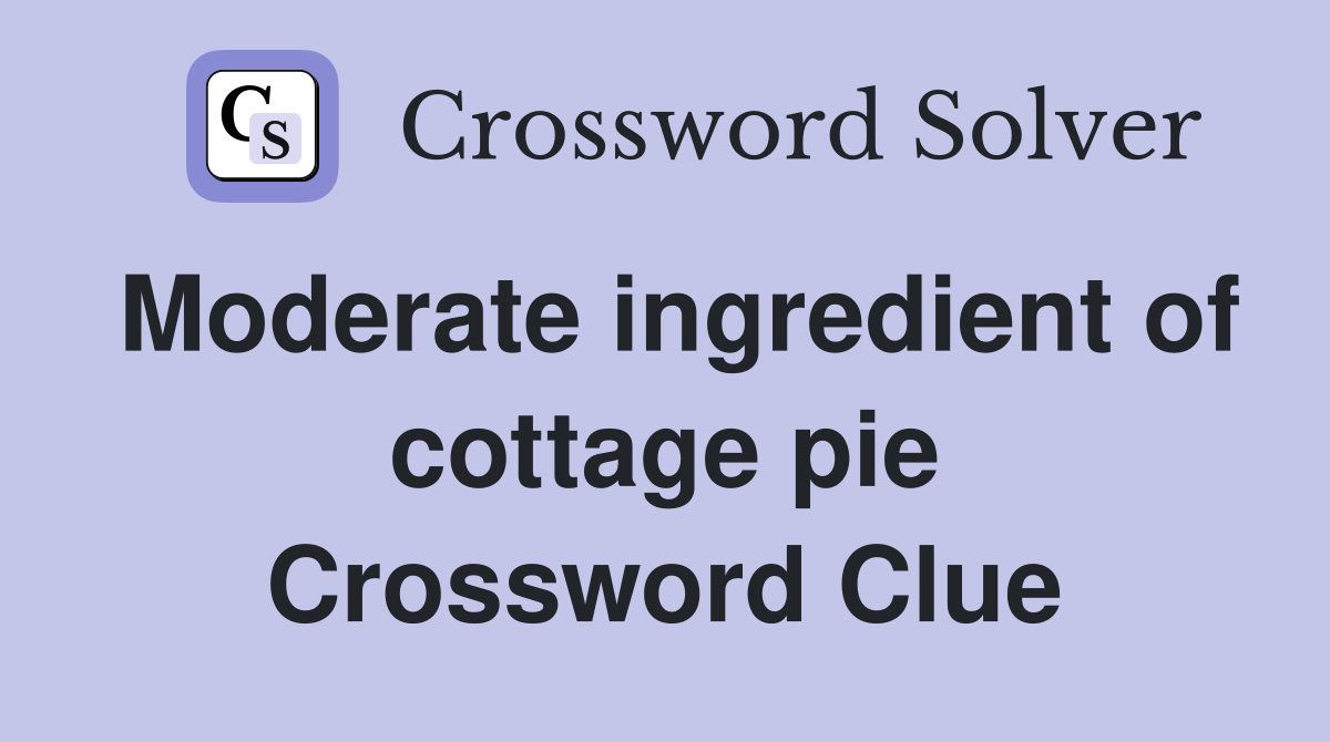 Moderate ingredient of cottage pie Crossword Clue