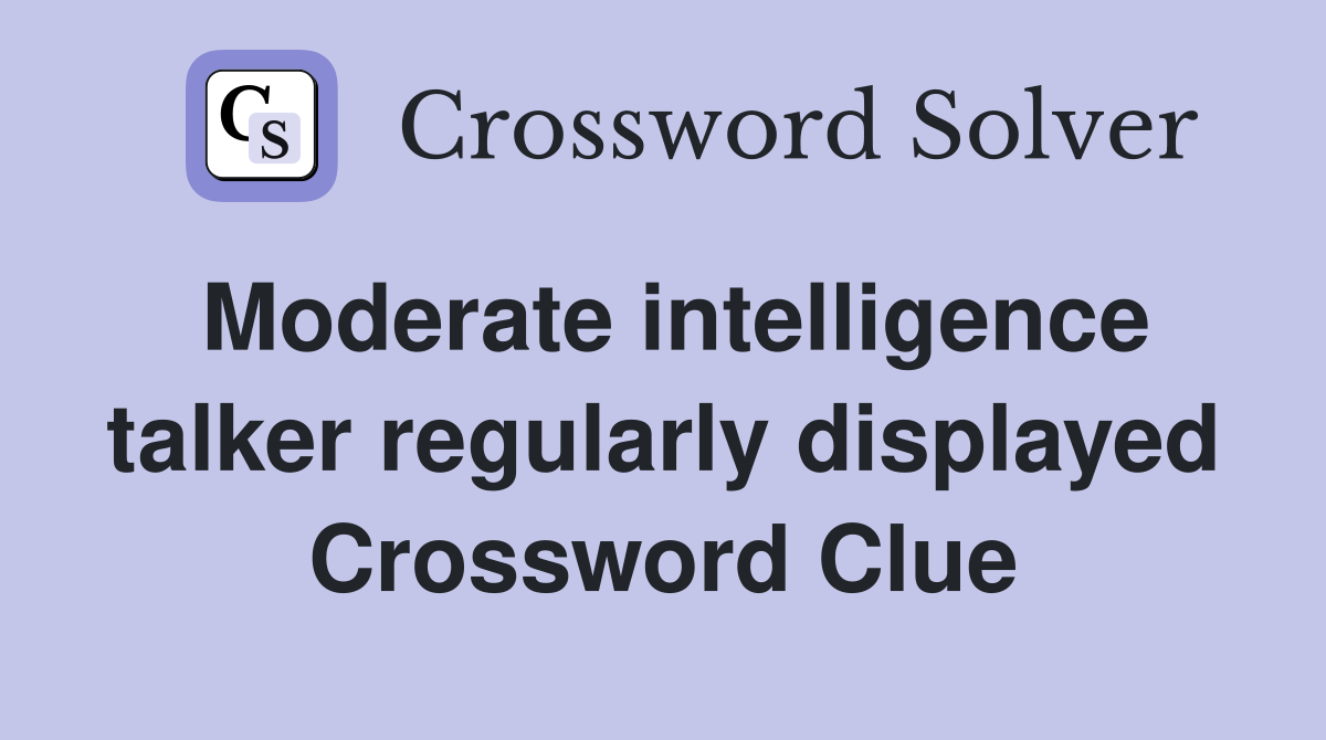Moderate intelligence talker regularly displayed Crossword Clue