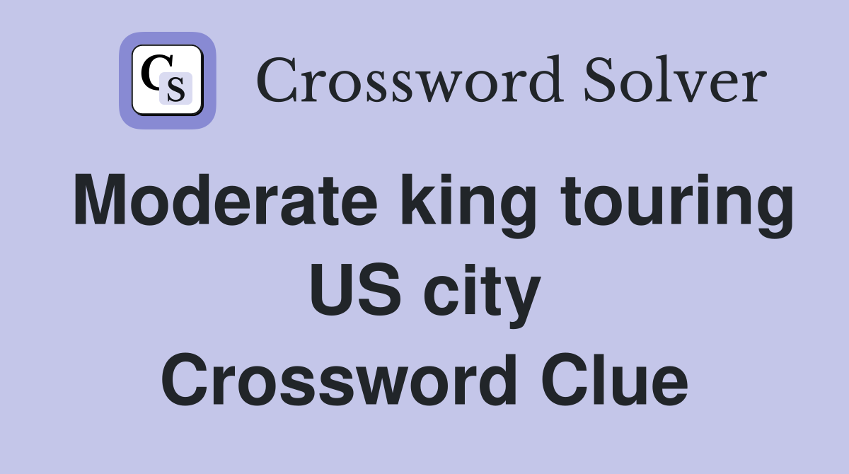 Moderate king touring US city Crossword Clue