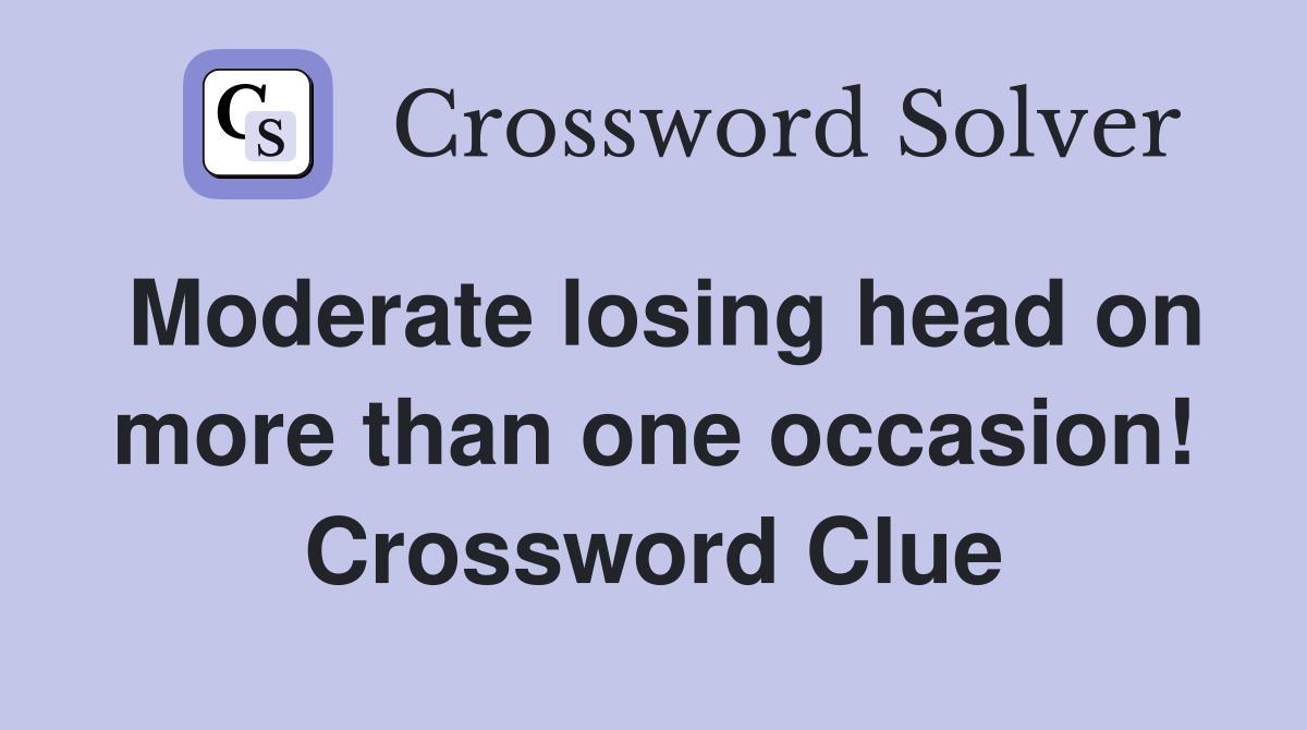 Moderate losing head on more than one occasion! Crossword Clue