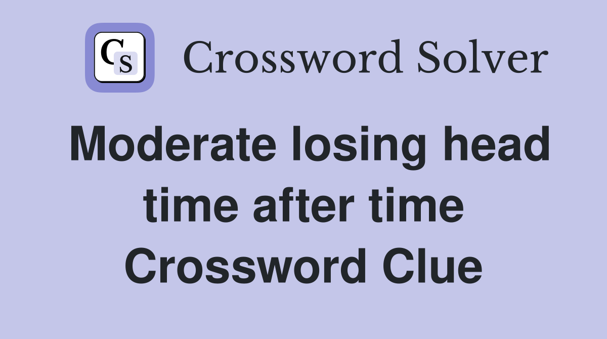 Moderate losing head time after time Crossword Clue