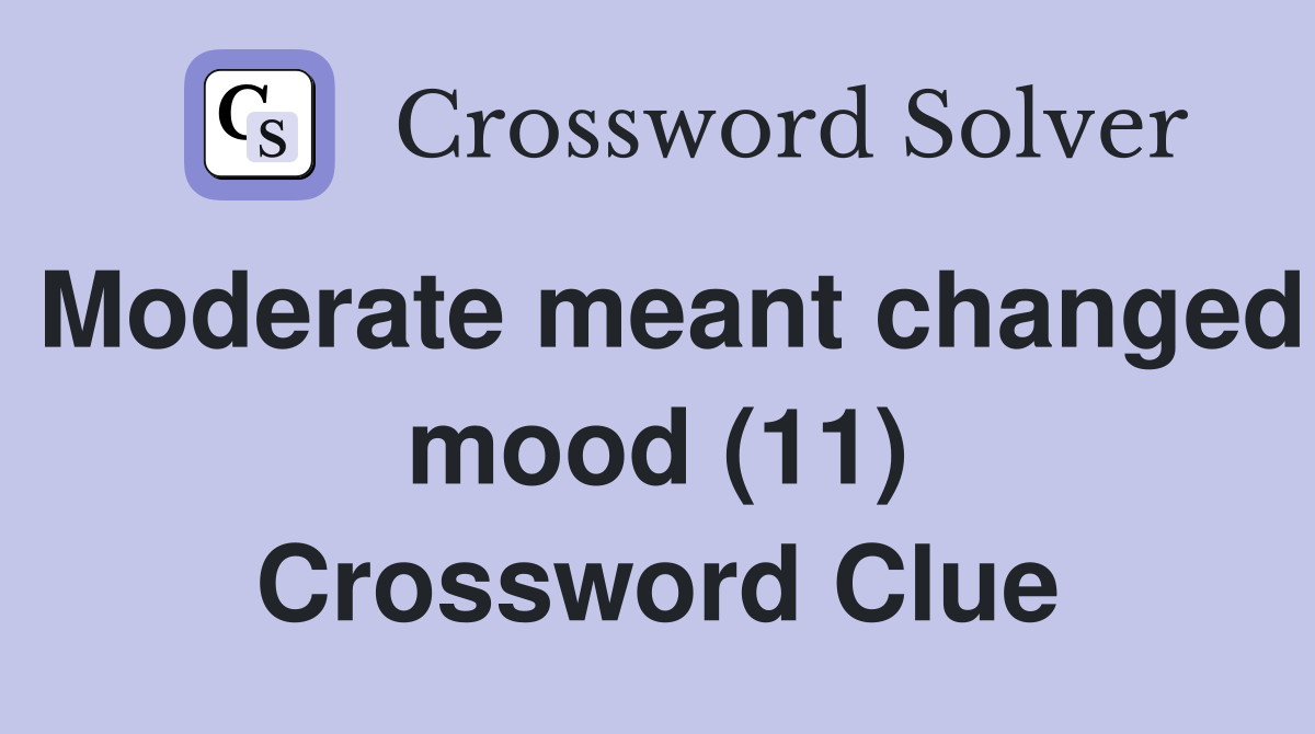 Moderate meant changed mood (11) Crossword Clue