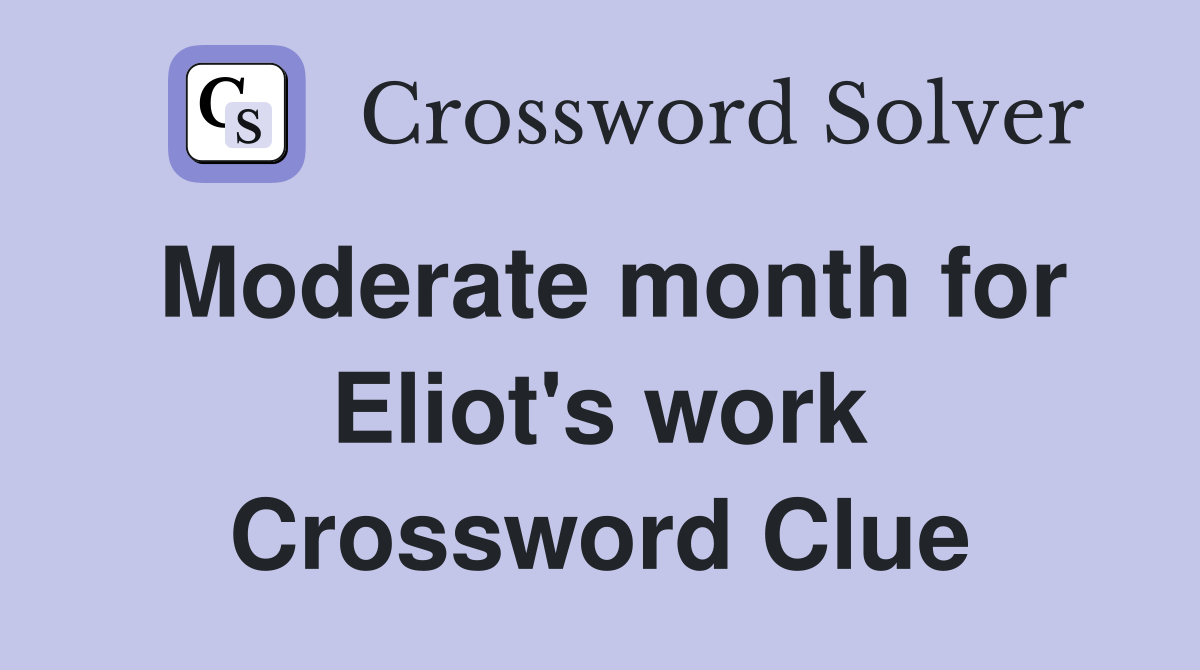 Moderate month for Eliot's work Crossword Clue