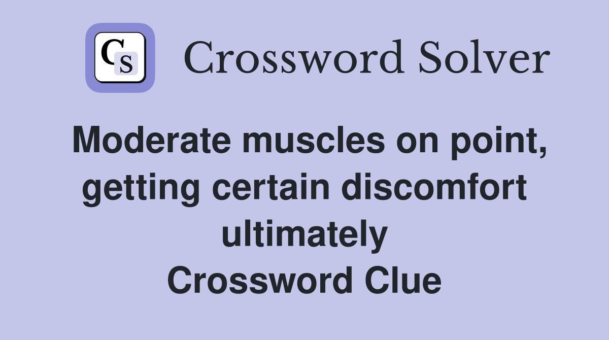 Moderate muscles on point, getting certain discomfort ultimately Crossword Clue