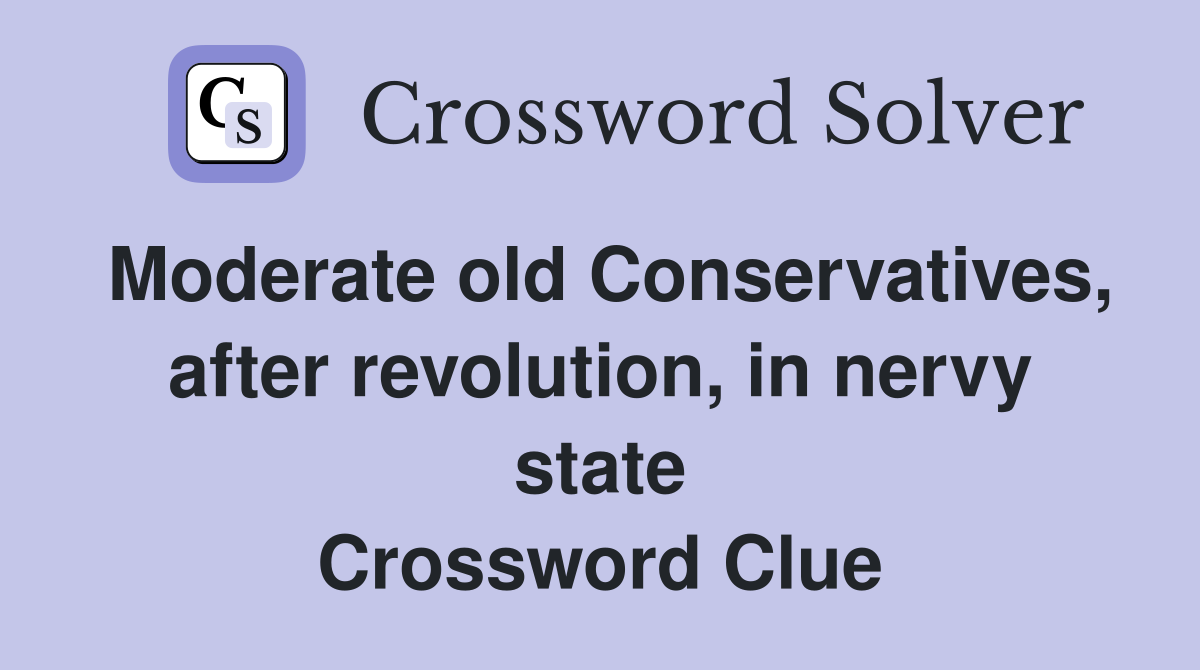 Moderate old Conservatives, after revolution, in nervy state Crossword Clue