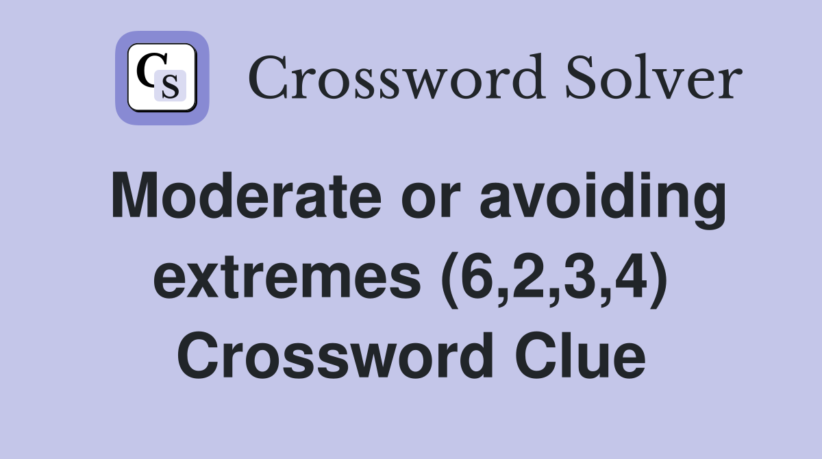 Moderate or avoiding extremes (6,2,3,4) Crossword Clue
