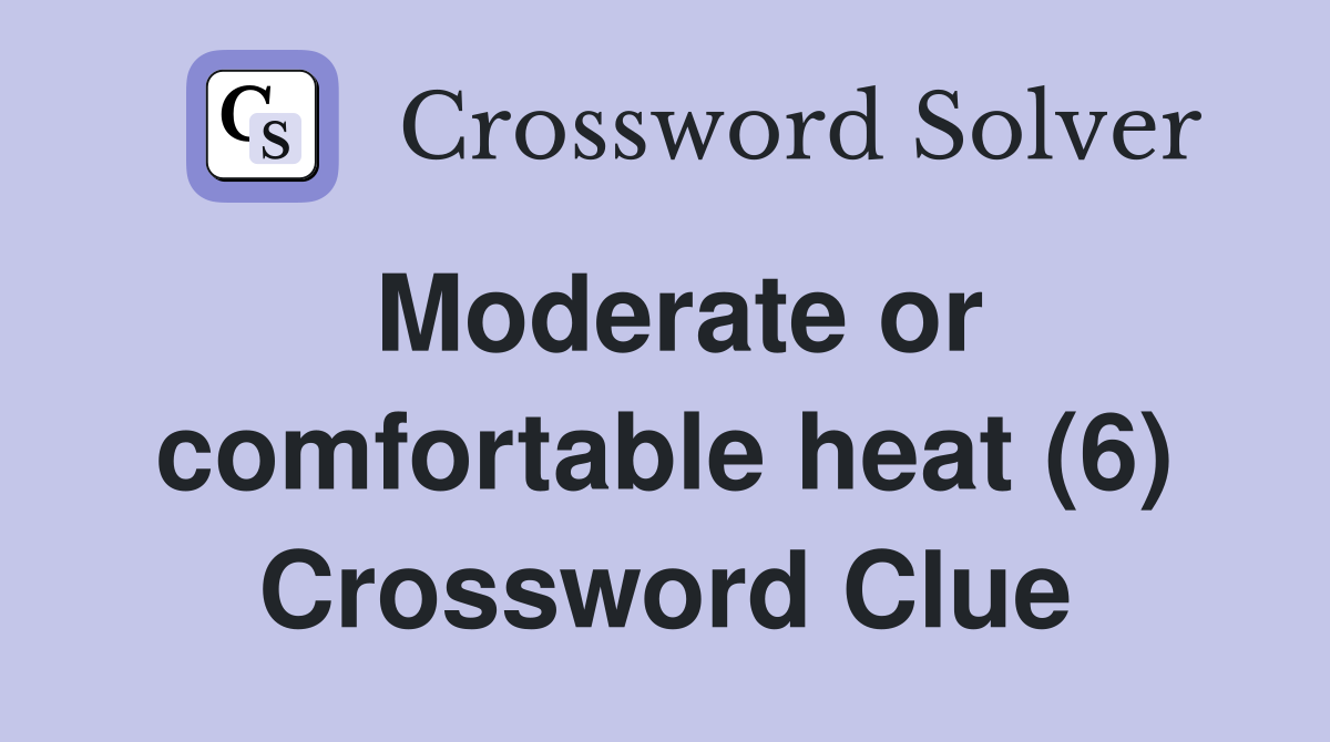 Moderate or comfortable heat (6) Crossword Clue