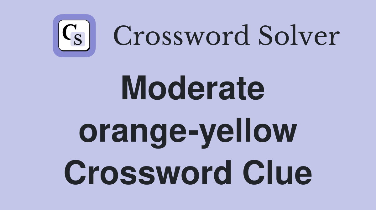 Moderate orange-yellow Crossword Clue