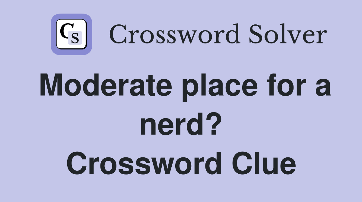 Moderate place for a nerd? Crossword Clue