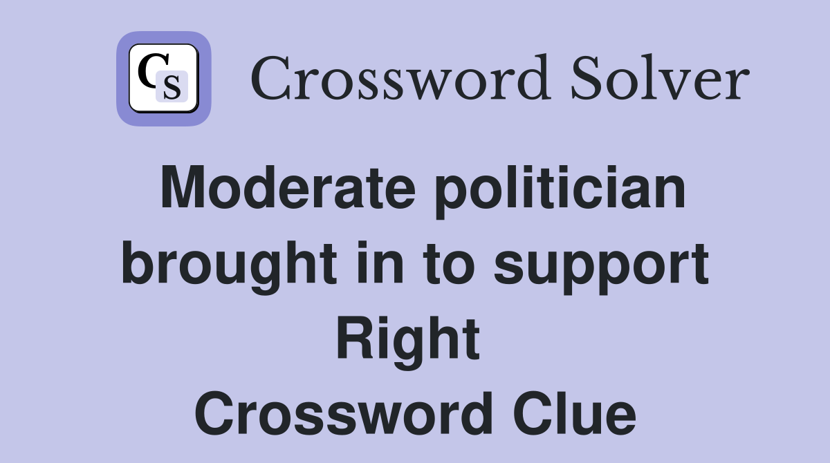 Moderate politician brought in to support Right  Crossword Clue