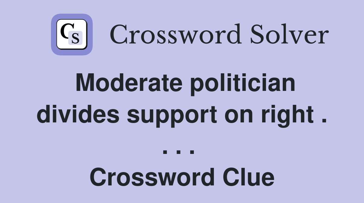 Moderate politician divides support on right . . . .  Crossword Clue