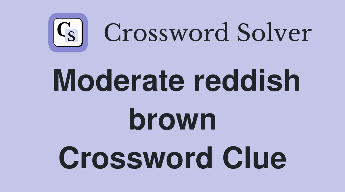 Moderate reddish brown Crossword Clue