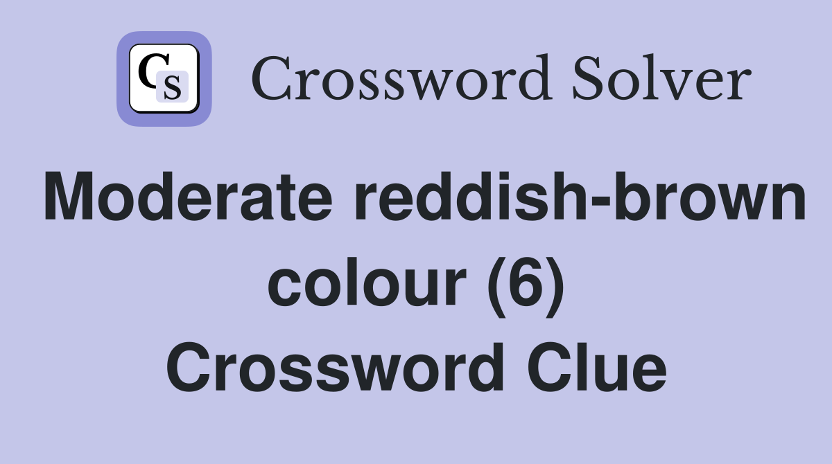 Moderate reddish-brown colour (6) Crossword Clue