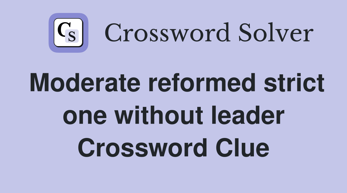 Moderate reformed strict one without leader Crossword Clue