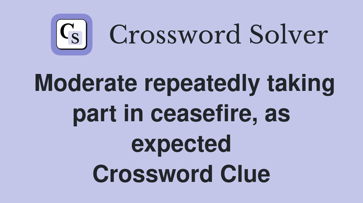 Moderate repeatedly taking part in ceasefire, as expected Crossword Clue