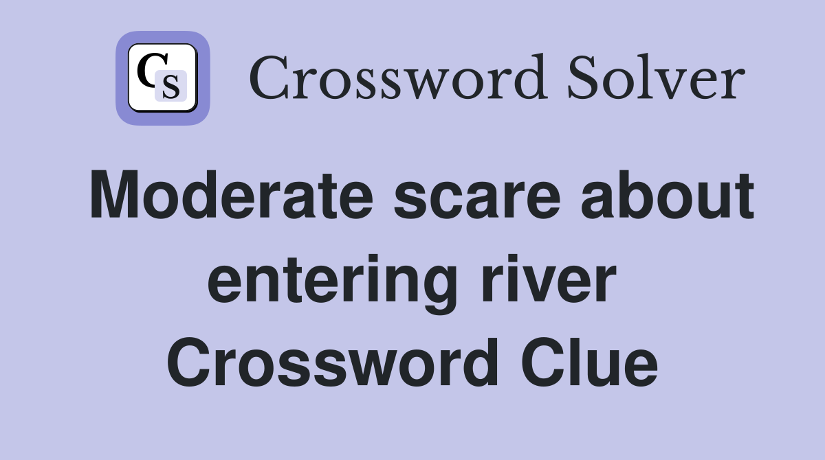 Moderate scare about entering river Crossword Clue