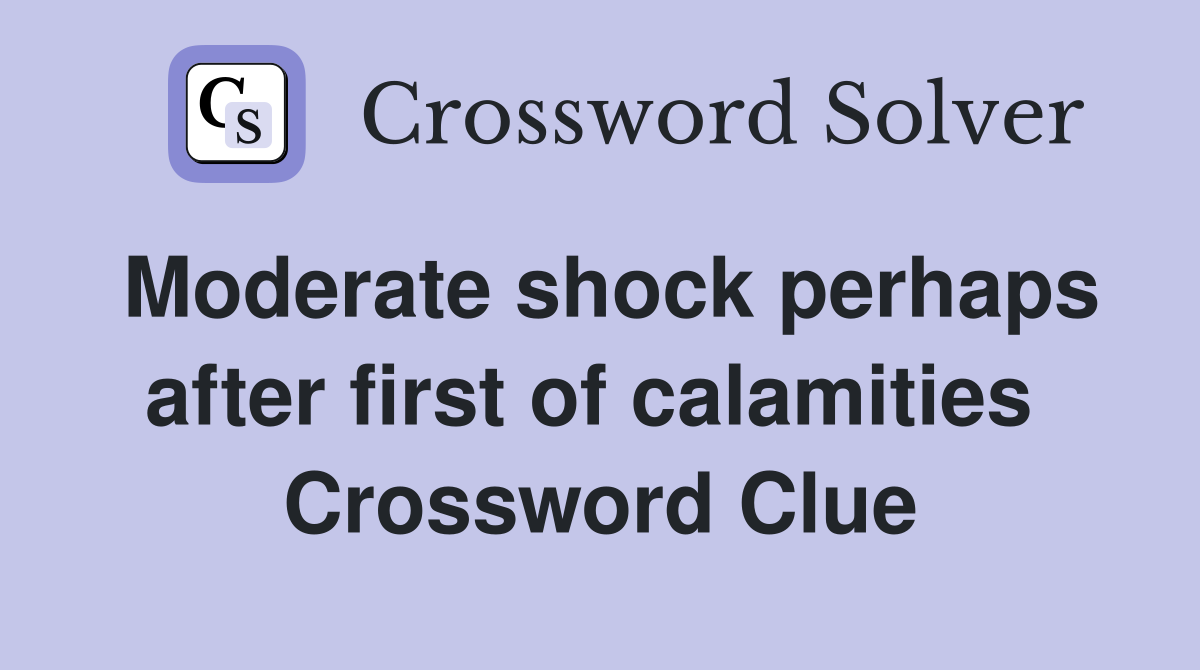 Moderate shock perhaps after first of calamities  Crossword Clue