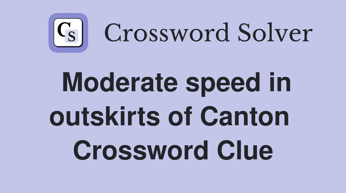 Moderate speed in outskirts of Canton  Crossword Clue