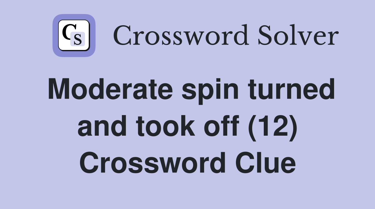 Moderate spin turned and took off (12) Crossword Clue